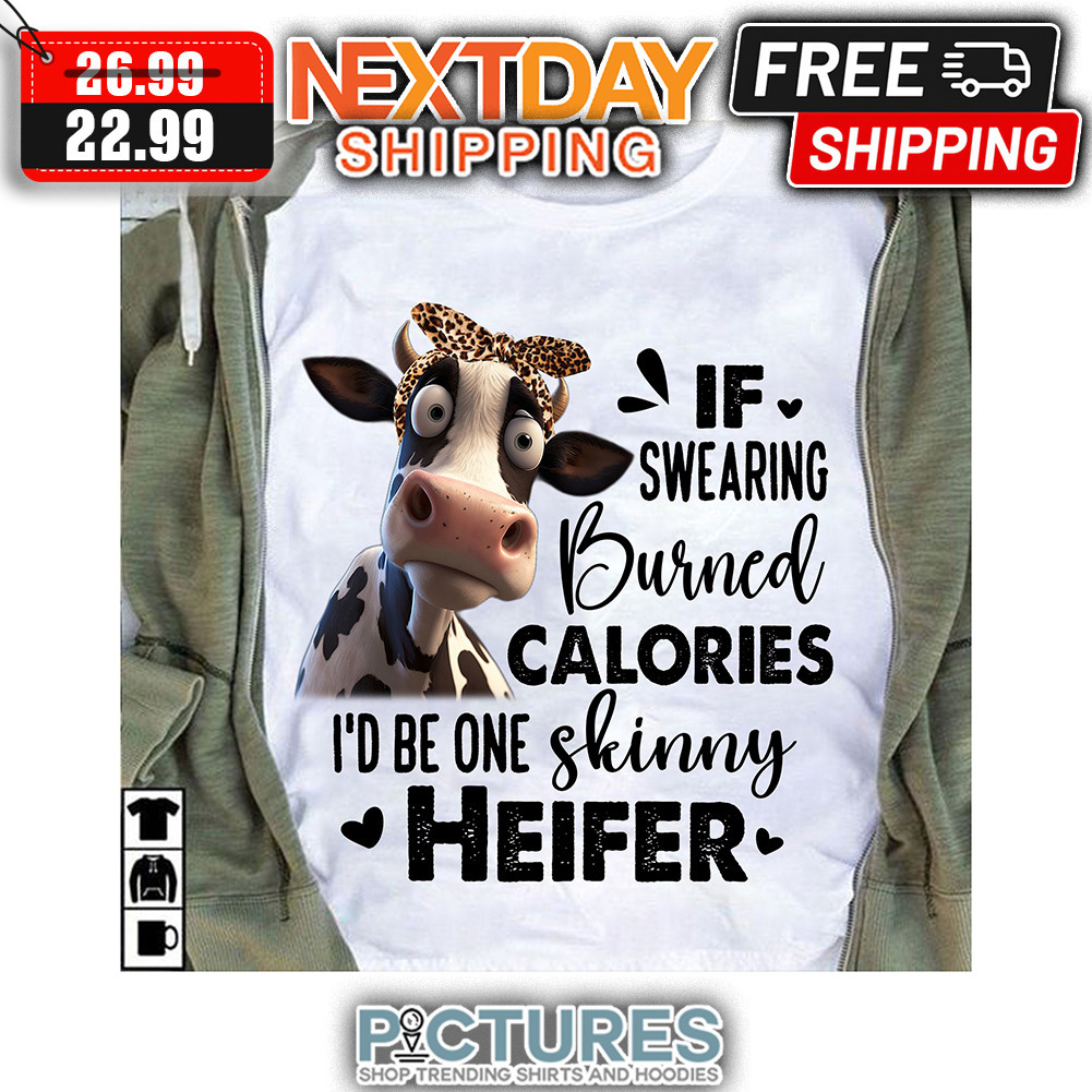If Swearing Burned Calories I'd Be One Skinny Heifer shirt