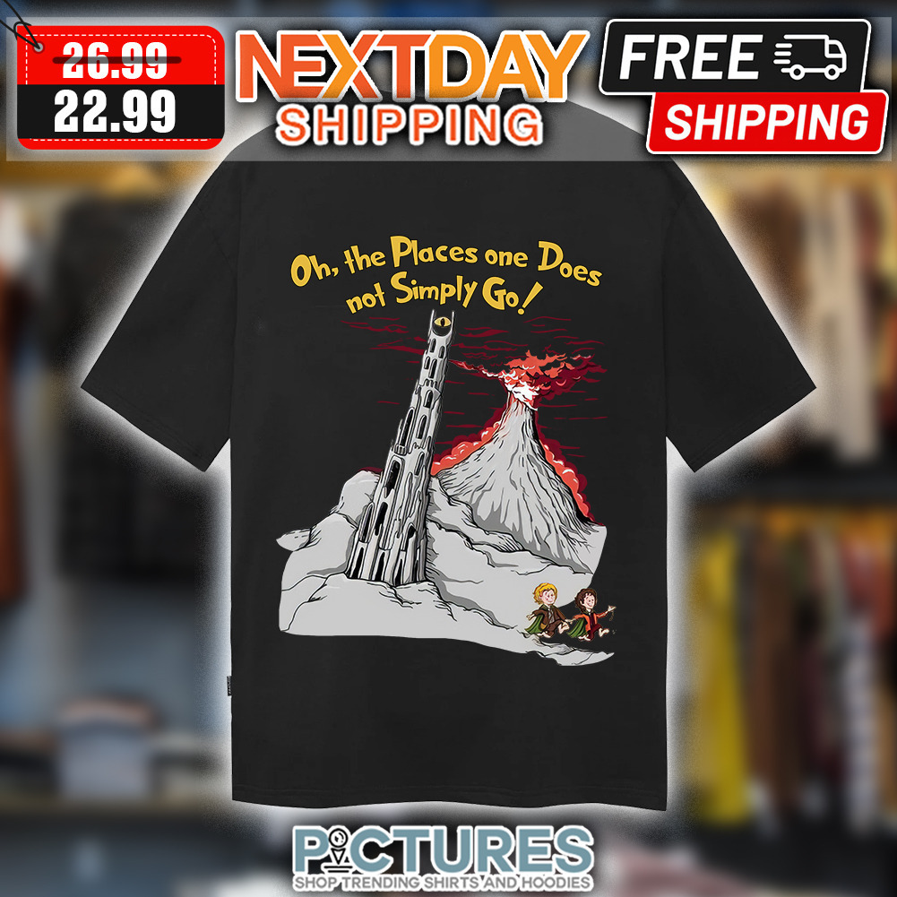 Oh The Places One Does Not Simply Go Shirt