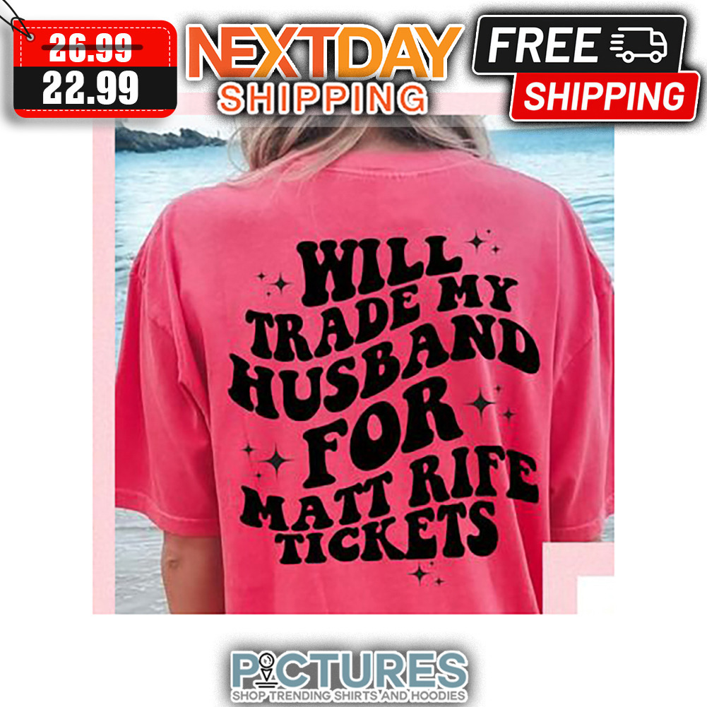 Will Trade My Husband For Matt Rife Tickets shirt