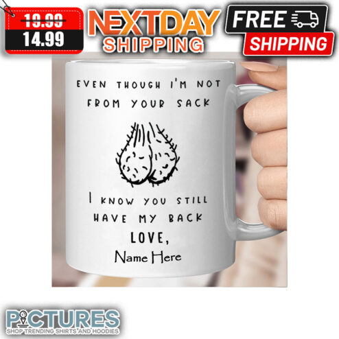 Balls Even Though I'm Not From Your Sack I Know You Still Have My Back Custom Name mug