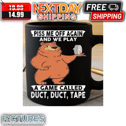 Bear Piss Me Off Again And We Play A Game Called Duct Tape Mug