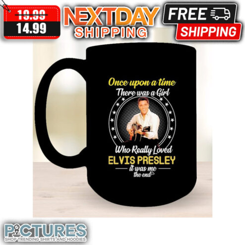 Once Upon A Time There Was A Girl Who Really Loved Elvis Presley It Was Me The End Mug