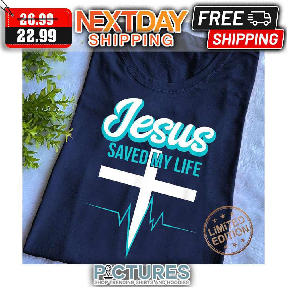 Jesus Saved My Life shirt