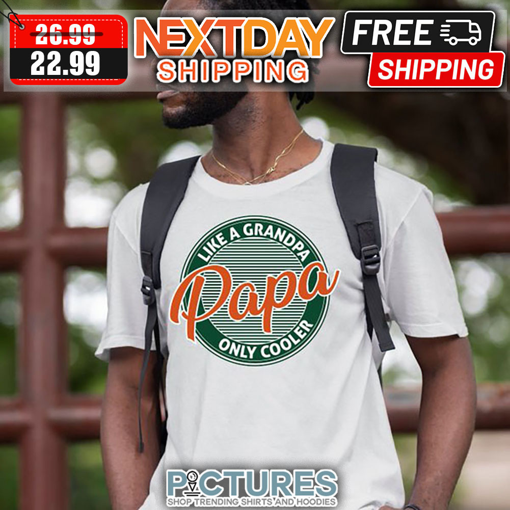 Like A Grandpa Papa Only Cooler shirt