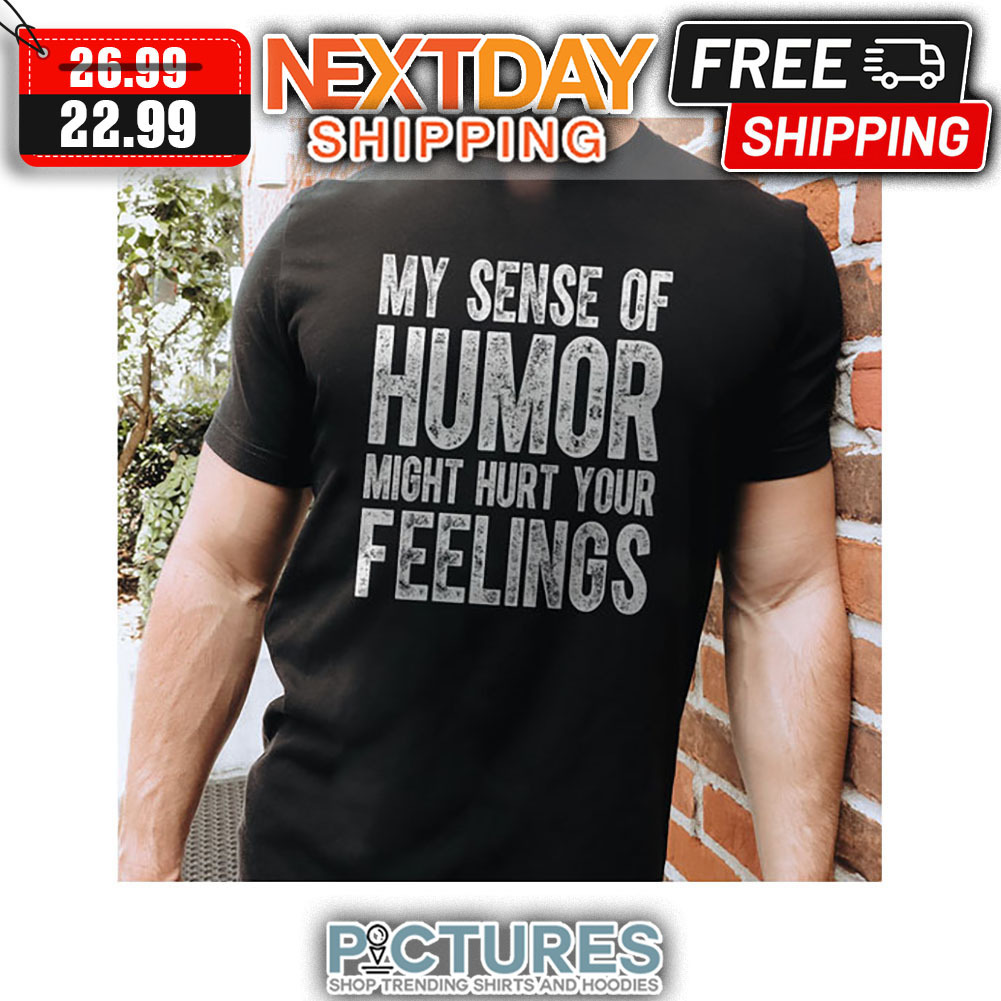 My Sense Of Humor Might Hurt Your Feelings Vintage shirt