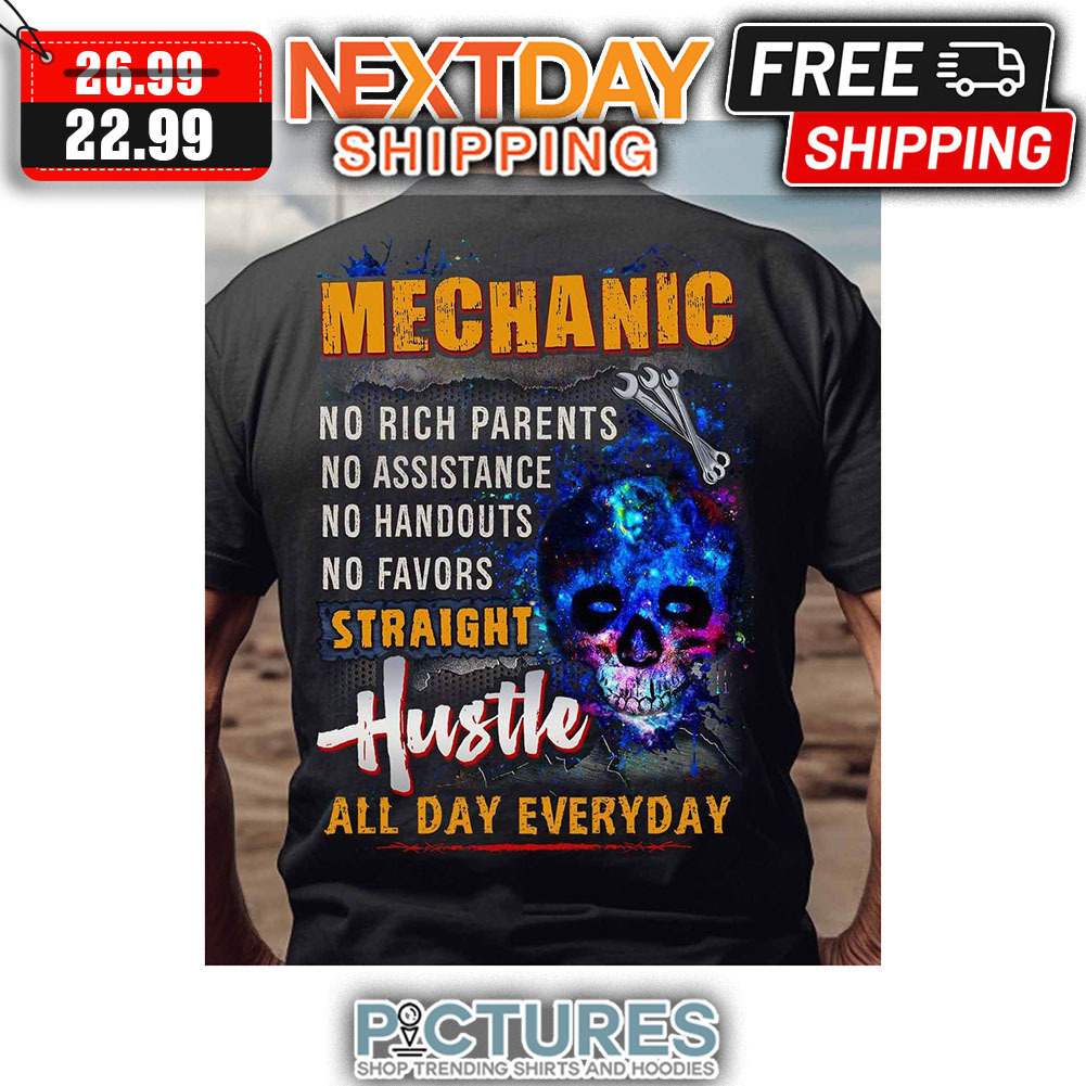 Skull Mechanic No Rich Parents No Assistance No Handouts No Favors Straight Hustle All Day Everyday shirt