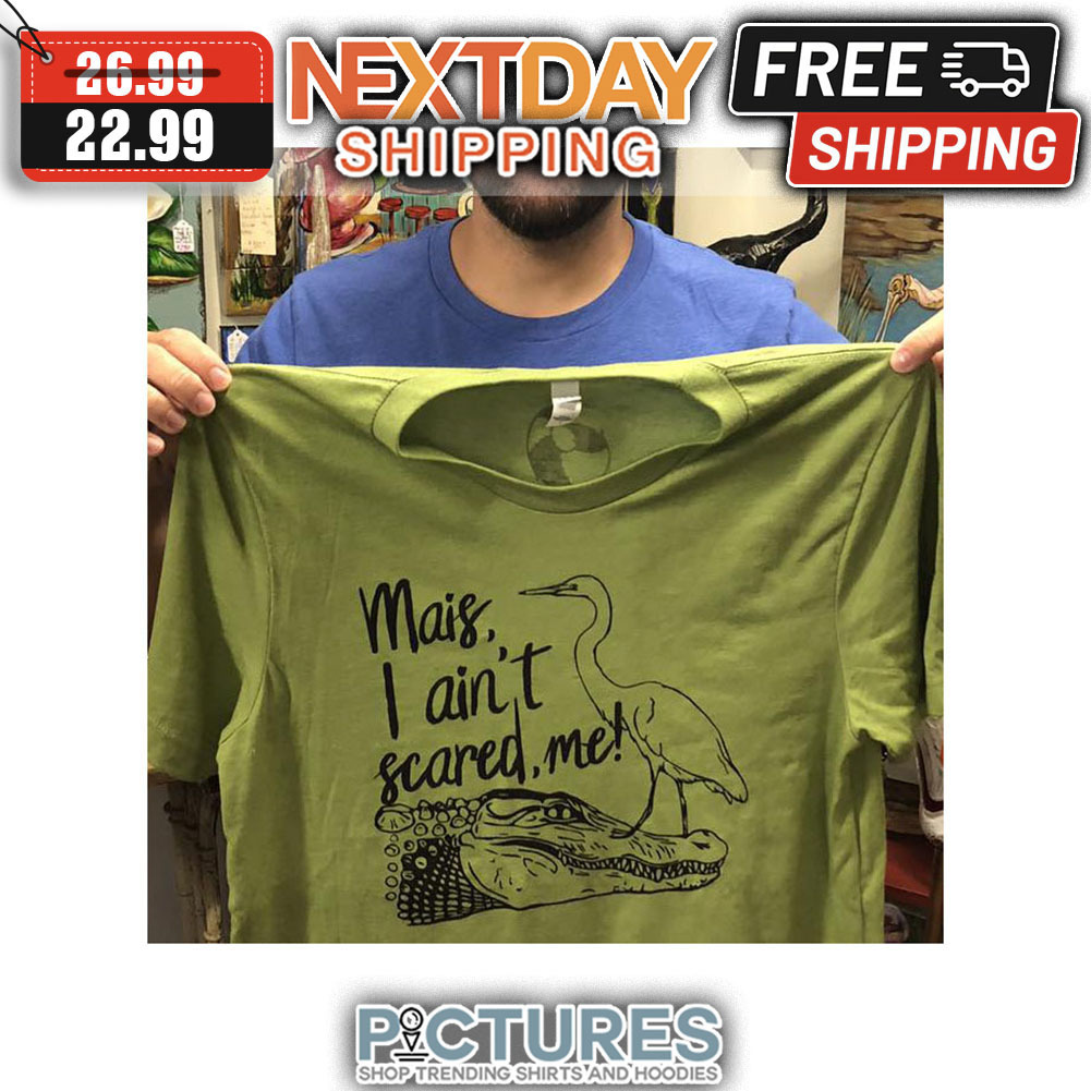 Stork And Crocodile Mais I Ain't Scared Me shirt