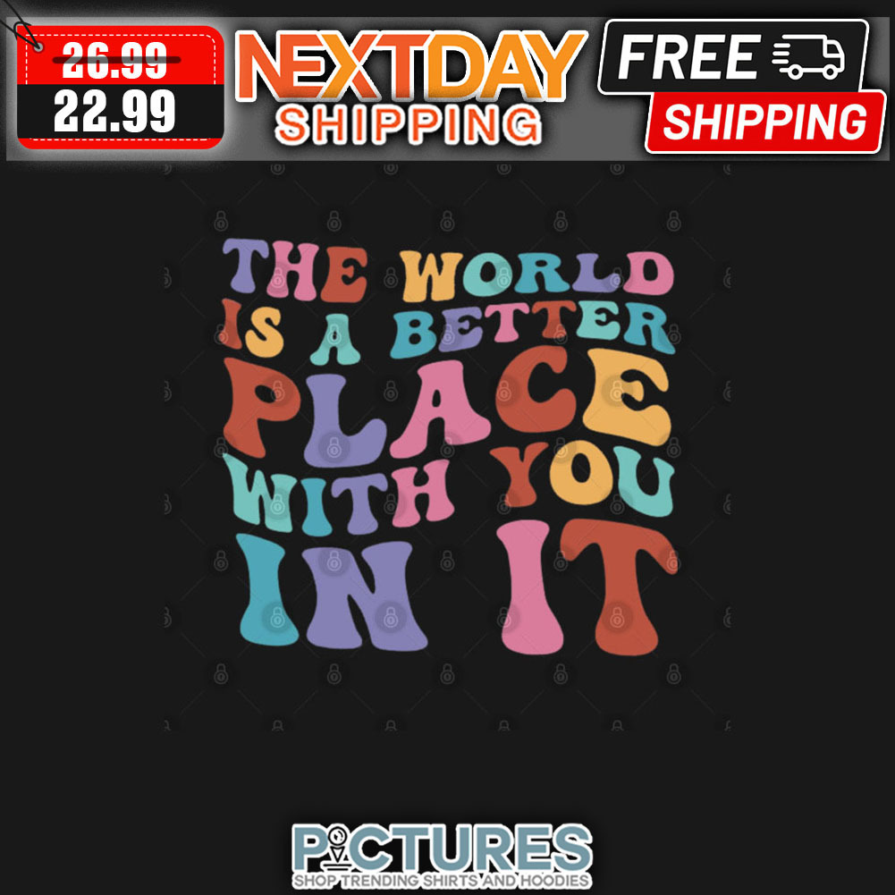 The World Is A Better Place With You In It Vintage shirt