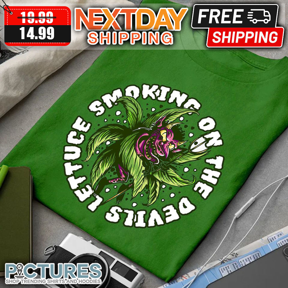 Weed Smoking On The Devils Lettuce shirt