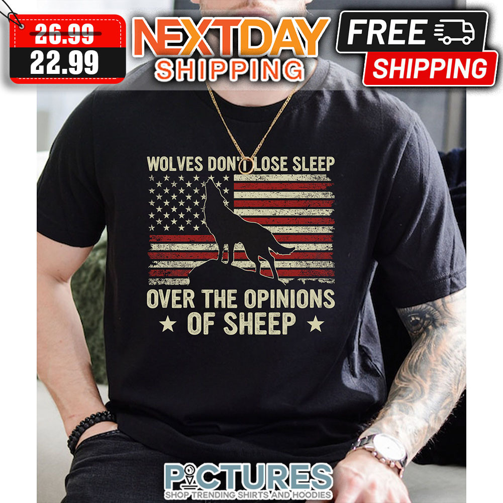 Wolves Don't Lose Sleep Over The Opinions Of Sheep American Flag Vintage shirt