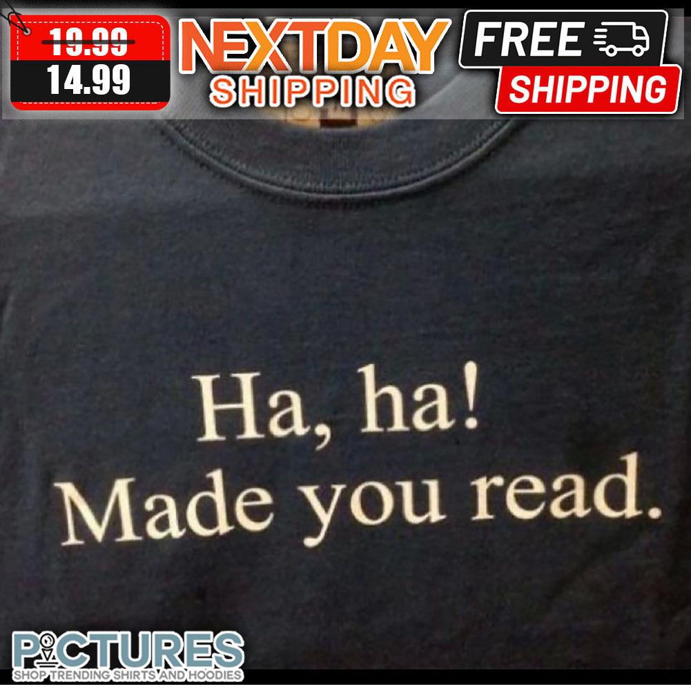 Ha Ha Made You Read shirt