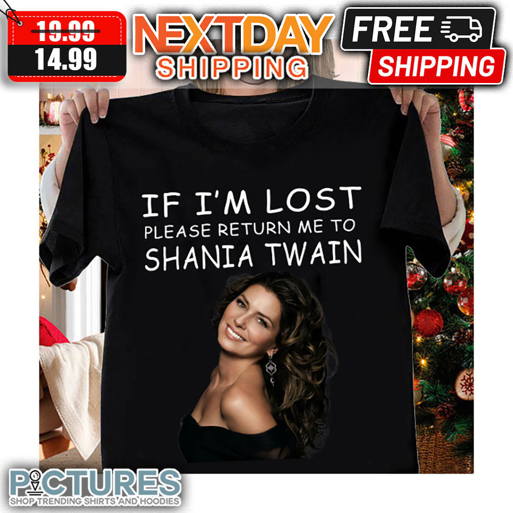 If I'm Lost Please Return Me To Shania Twain shirt