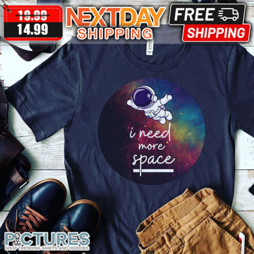 Astronaut I Need More Space Galaxy shirt