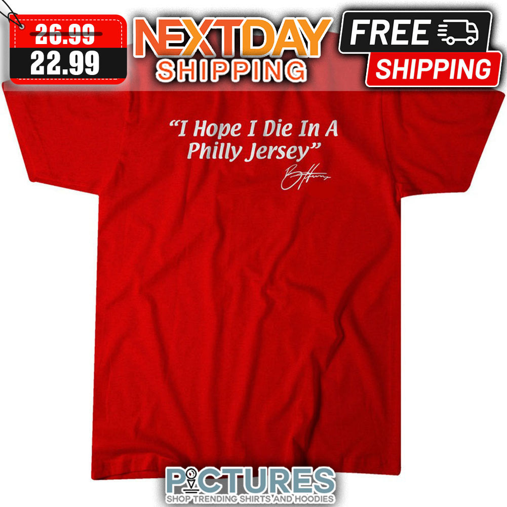 Bryce Harper I Hope I Die In A Philly Jersey Philadelphia Phillies Signature MLB shirt