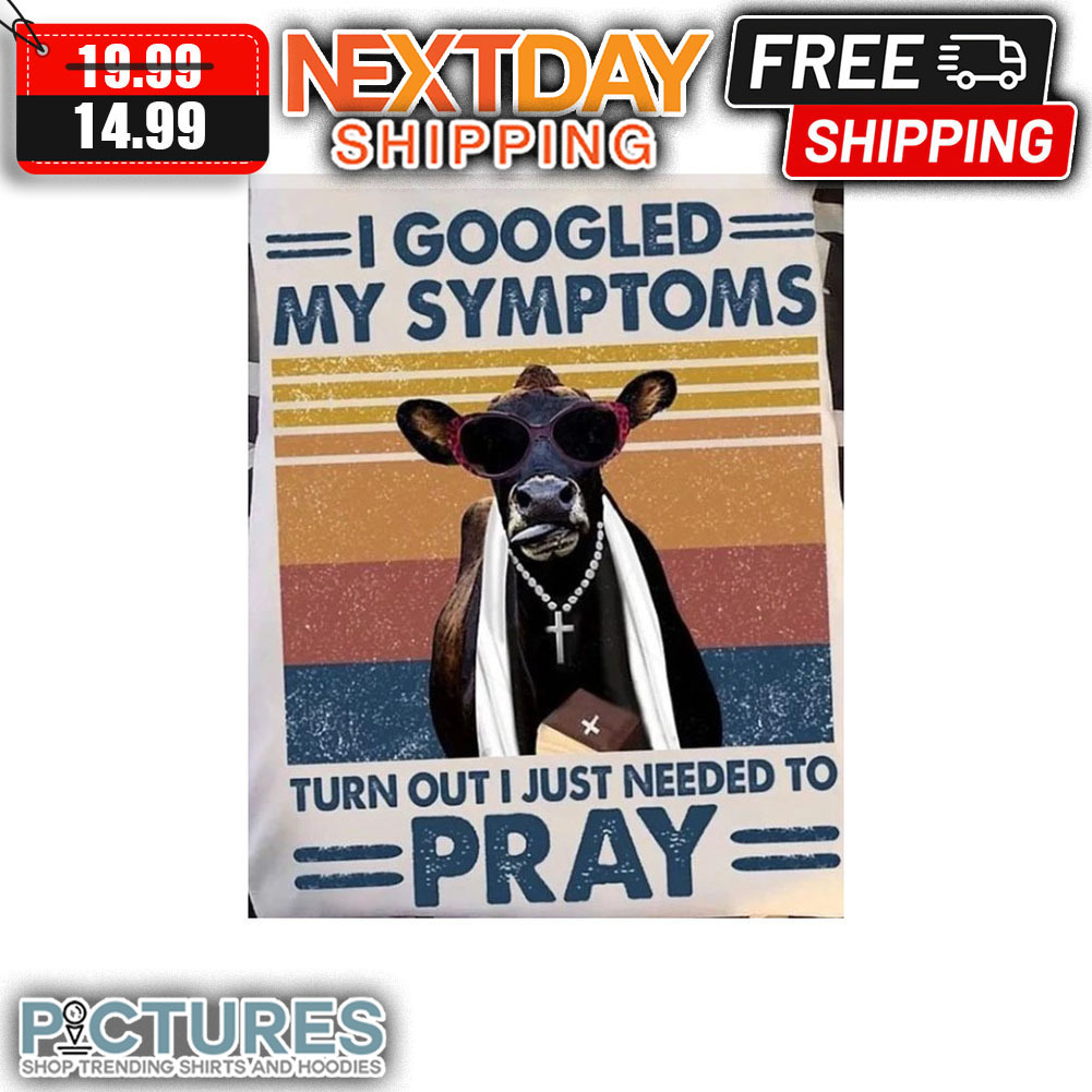 Cow I Googled My Sympatoms Turn Out I Just Needed To Pray Retro Vintage shirt
