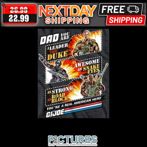 Dad You Are A Leader Like Duke As Awesome As Snake Eyes As Strong As Road Block You're A Real American Hero Gijoe shirt