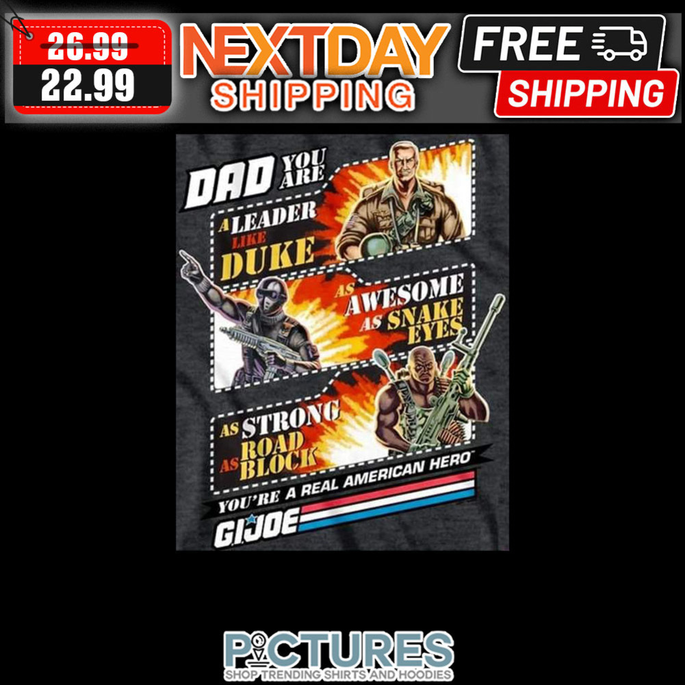 Dad You Are A Leader Like Duke As Awesome As Snake Eyes As Strong As Road Block You're A Real American Hero Gijoe shirt Dad You Are A Leader Like Duke As Awesome As Snake Eyes As Strong As Road Block You're A Real American Hero Gijoe shirt