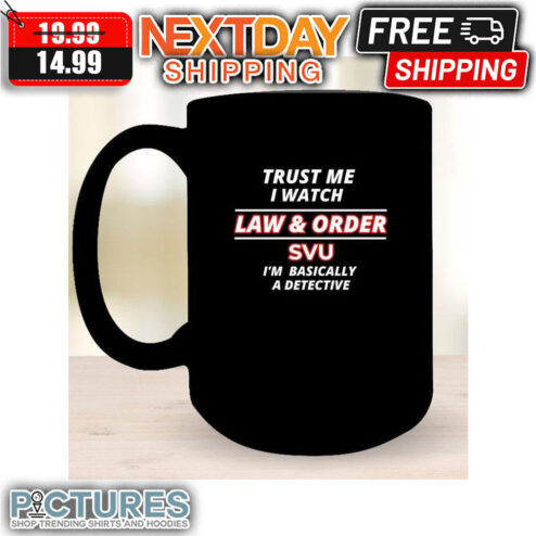 Trust Me I Watch Law ' Order SVU I'm Basically A Detective Mug