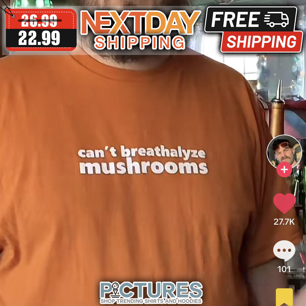 Can't Breathalyze Mushrooms shirt