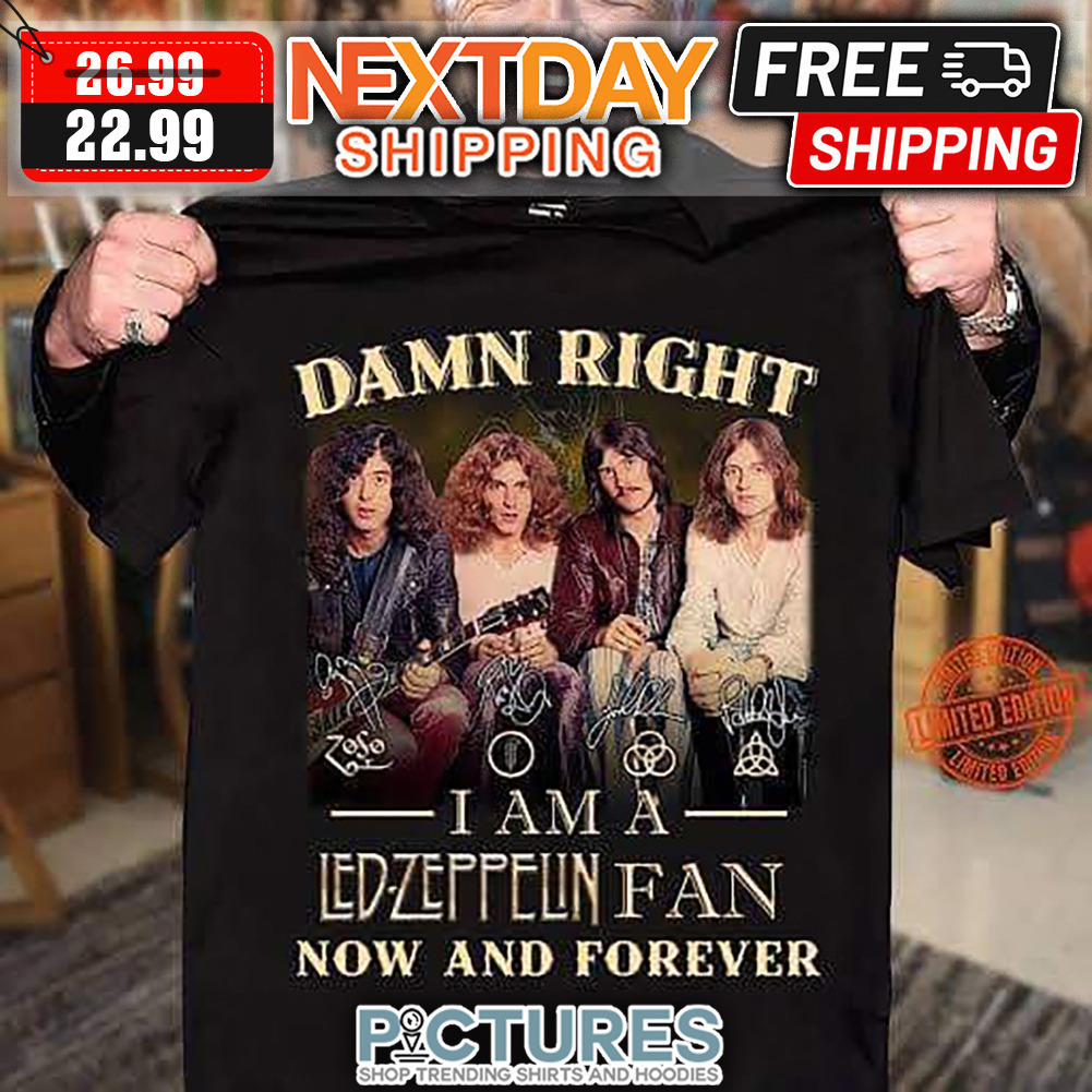 Damn Right I Am A Led-zeppelin Fan Now And Forever Signatures shirt