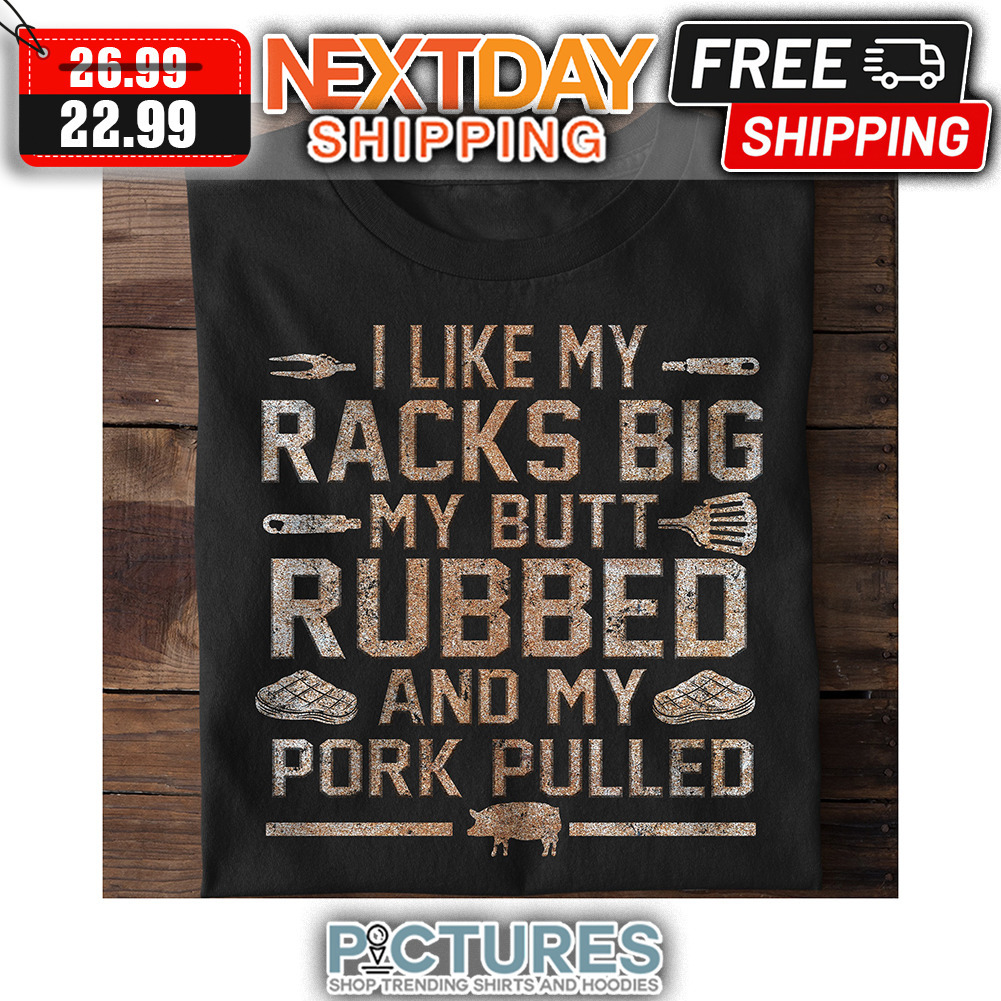I Like My Rakcs Big My Butt Rubbed And My Pork Pulled Vintage shirt