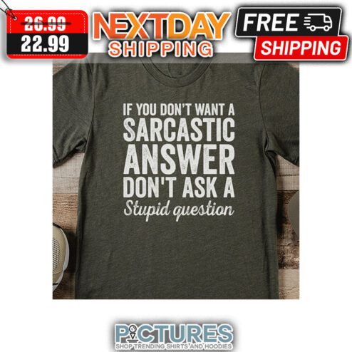 If You Don't Want A Sarcastic Answer Don't Ask A Stupid Question Vintage shirt