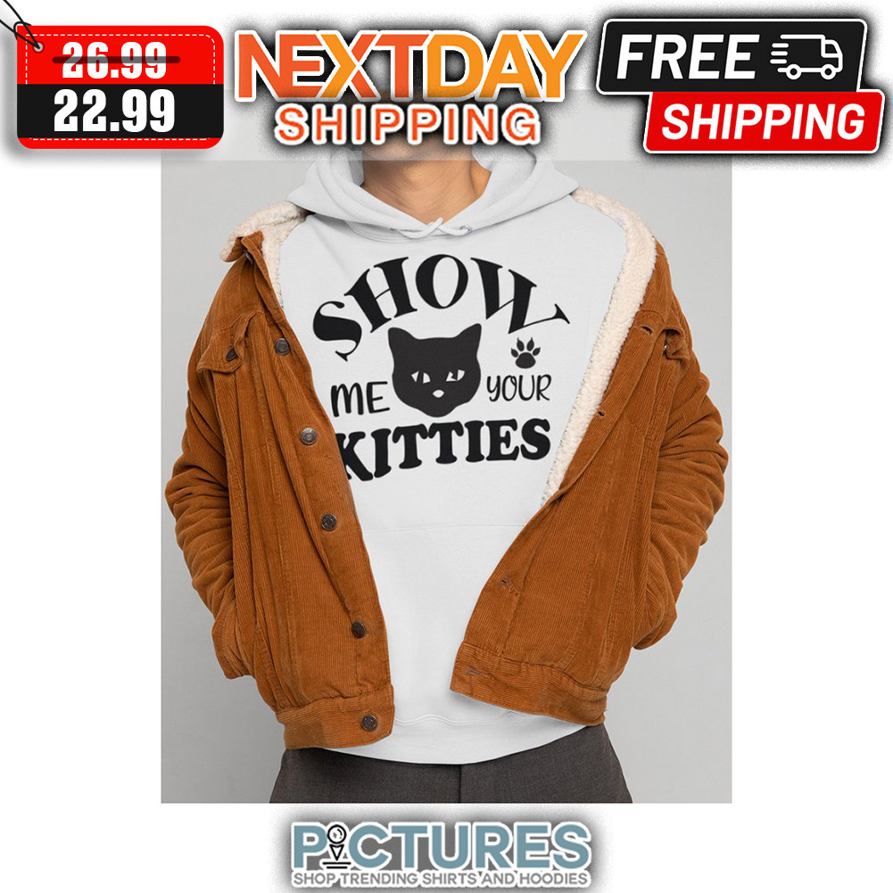 Show Me Your Kitties shirt