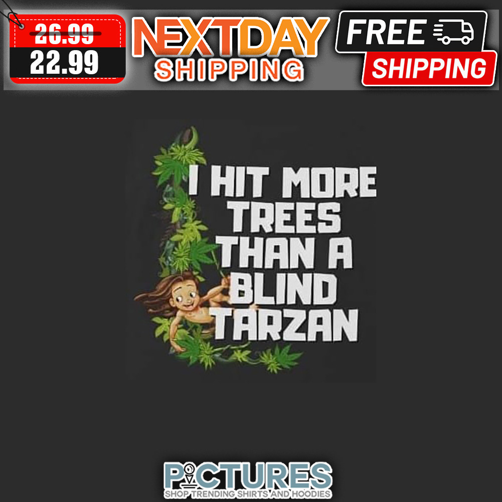 Tarzan I Hit More Trees Than A Blind shirt