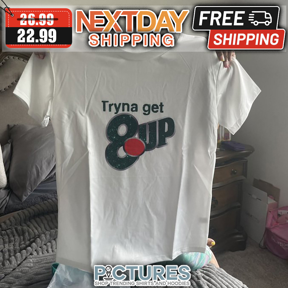 Tryna Get 8 Up shirt