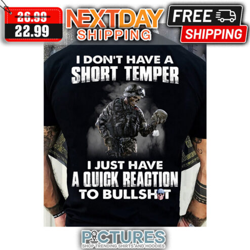 Veteran I Don't have A Short Temper I Just Have A Quick Reaction To Bullshit shirt