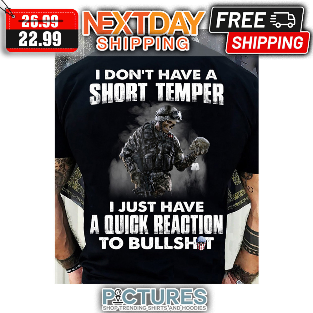 Veteran I Don't have A Short Temper I Just Have A Quick Reaction To Bullshit shirt