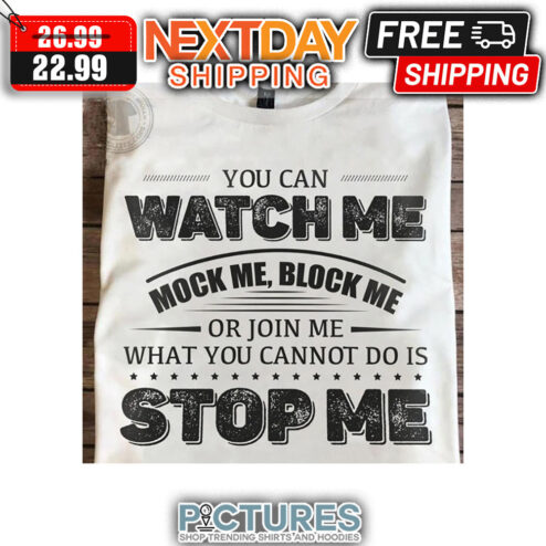 You Can Watch Me Mock Me Block Me Or Join Me What You Cannot Do Is Stop Me Vintage shirt
