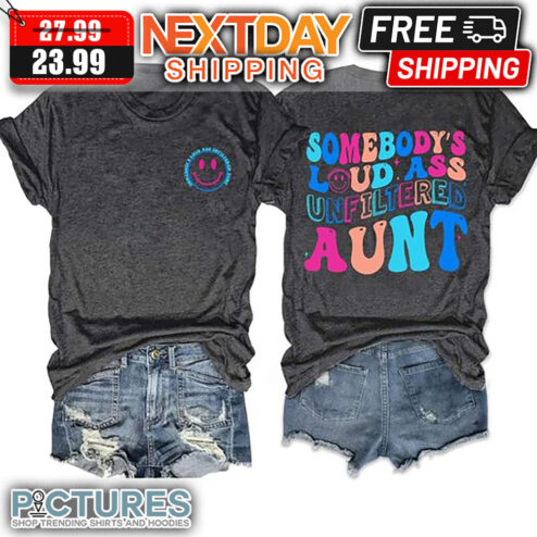 Smiley Somebody's Loud Ass Unfiltered Aunt shirt