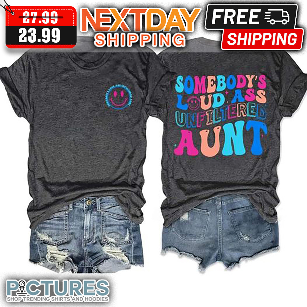 Smiley Somebody's Loud Ass Unfiltered Aunt shirt