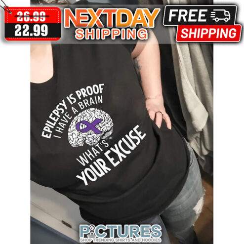 Epilepsy Is Proof I Have A Brain What's Your Excuse shirt