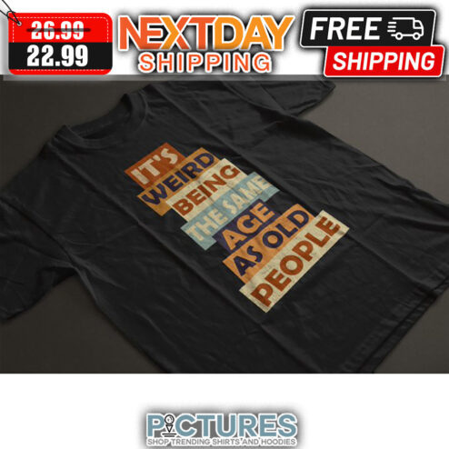 It's Weird Being The Same Age As Old People Vintage shirt