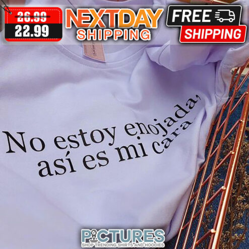 No Estoy Enojada Asi Es Mi Cara shirt