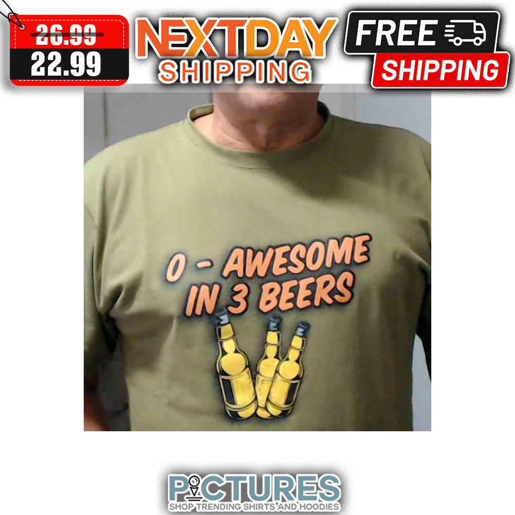 O Awesome In 3 Beers Vintage shirt