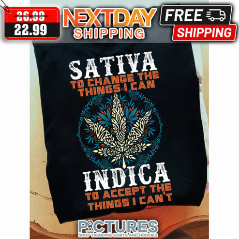 Sativa To Change The Things I Can Indica To Accept The Things I Can't shirt