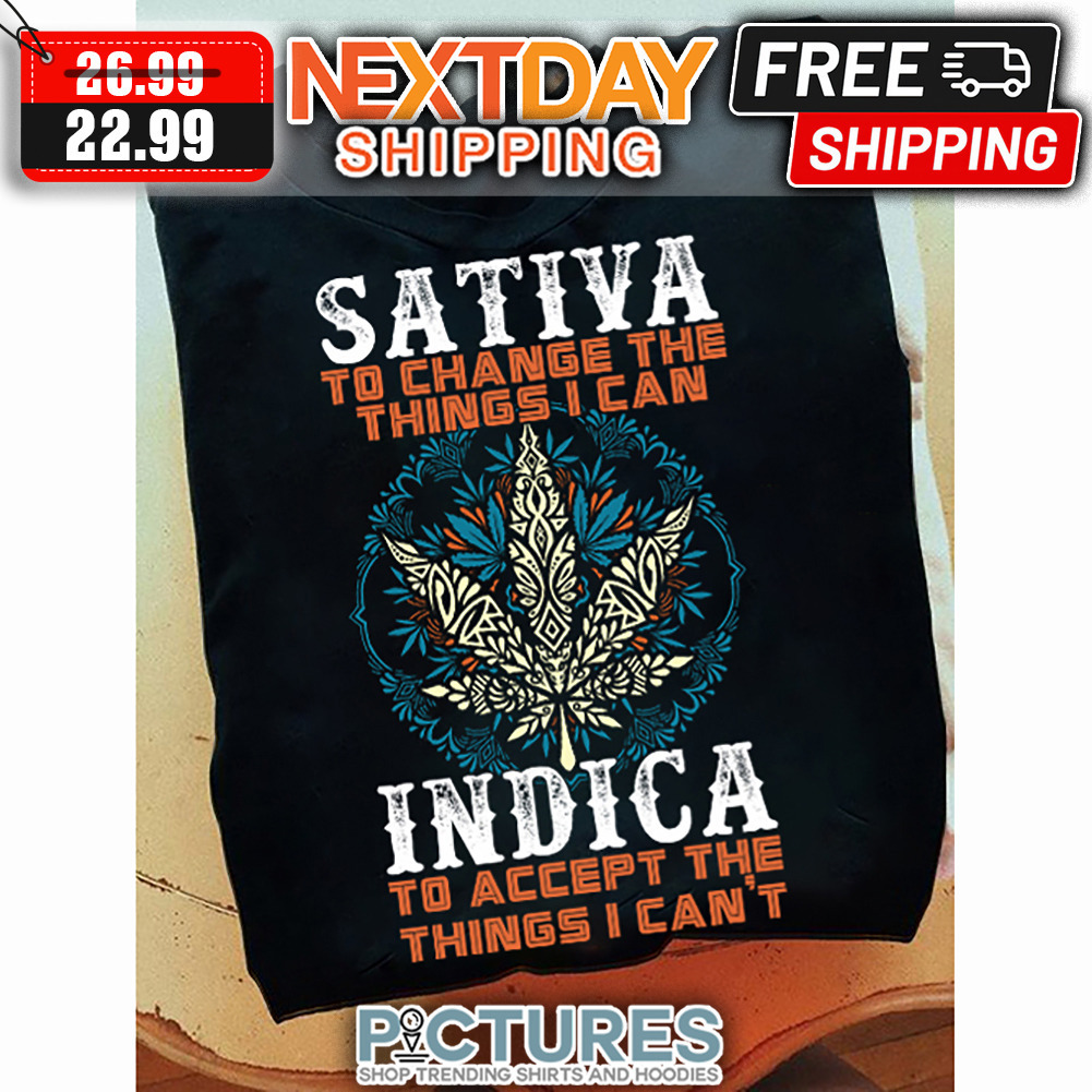 Sativa To Change The Things I Can Indica To Accept The Things I Can't shirt