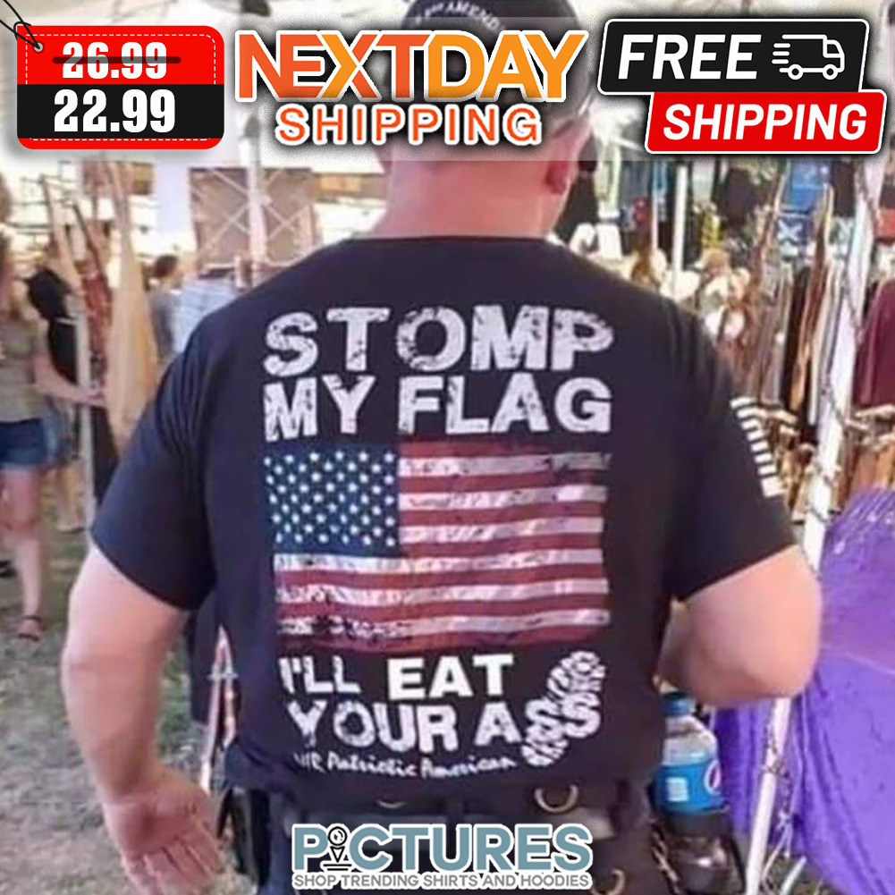 Stomp My Flag I'll Eat Your Ass American Flag shirt