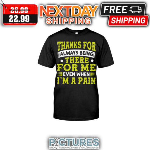 Thanks For Always Being There For Me Even When I'm A Pain Vintage shirt