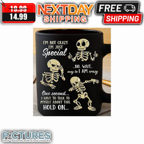 Skeleton I'm Not Crazy I'm Just Special No Wait May Be I Am Crazy One Second I Have To Talk To Myself About This Hold On Mug