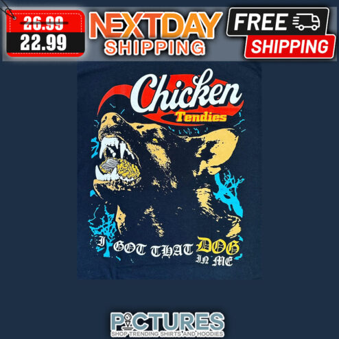 Chicken Tendies I Got That Dog In Me shirt