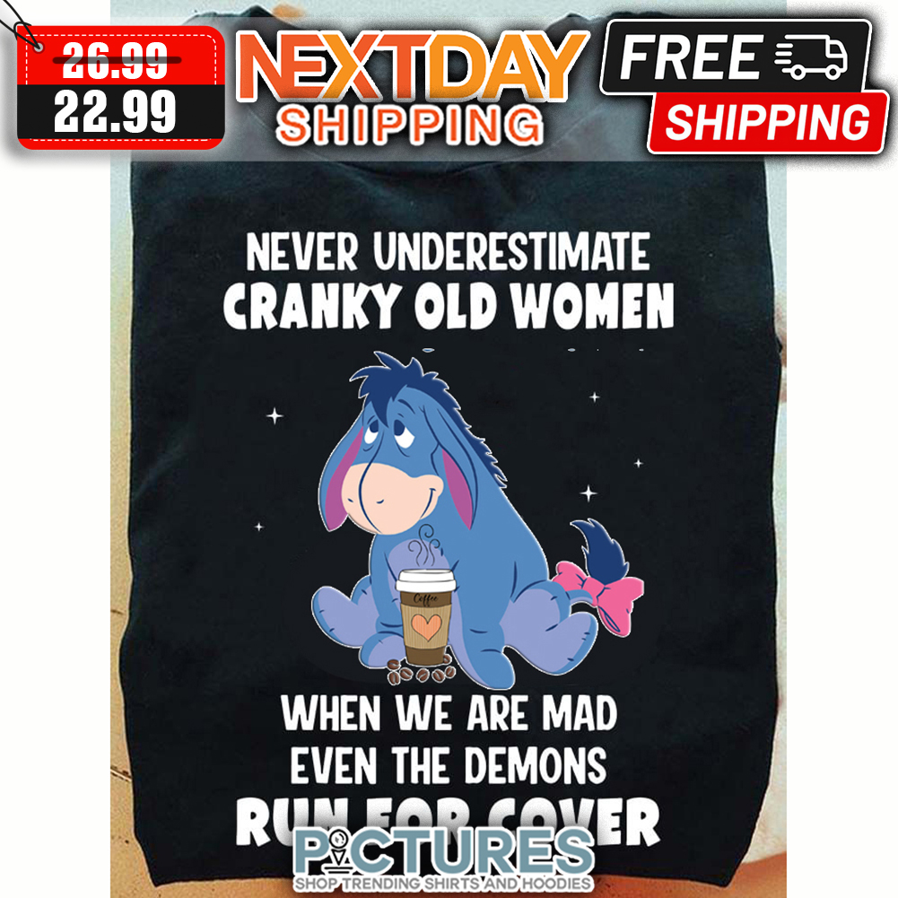 Eeyore Never Underestimate Cranky Old Women When We Are Mad Even The Demons Run For Cover Disney shirt