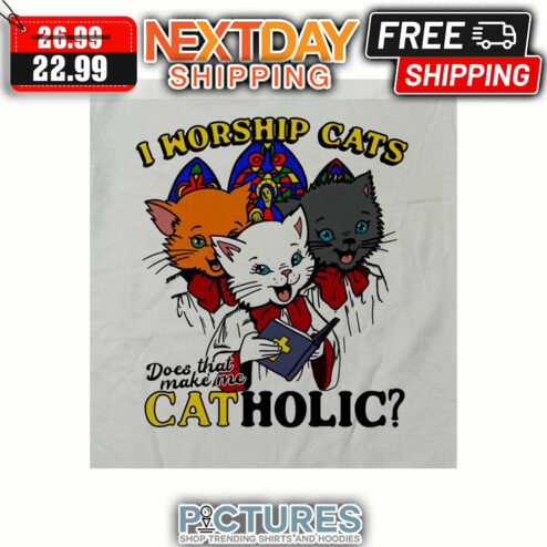 I Worship Cats Does That Make Me Catholic shirt