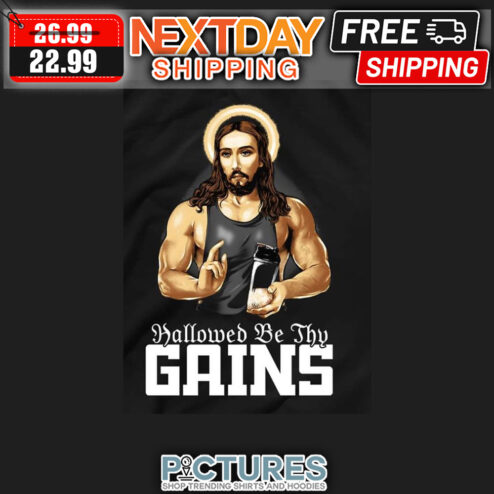 Jesus Hallowed Be Thy Gains shirt
