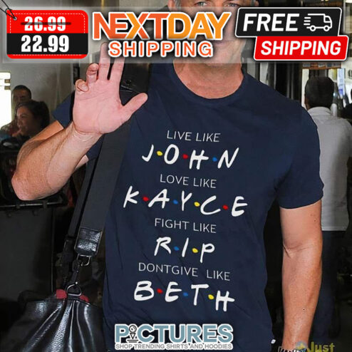 Love Like John Love Like Kayce Fight Like RIP Don't Give Like Beth shirt