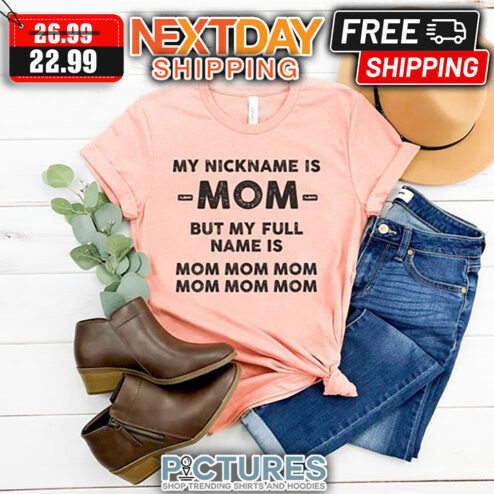 My Nickname Is Mom But My Full Name Is Mom shirt