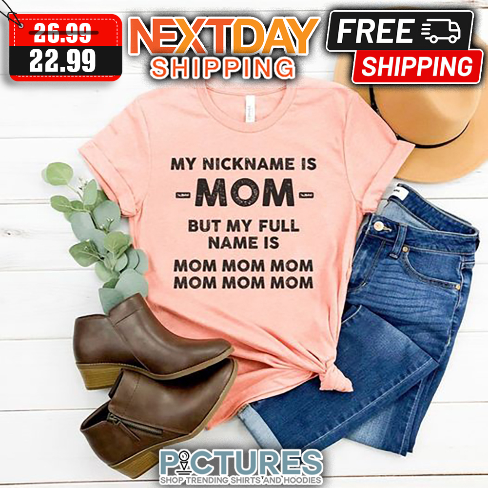 My Nickname Is Mom But My Full Name Is Mom shirt